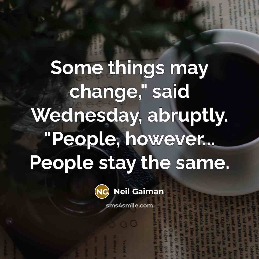 “Some things may change," said Wednesday, abruptly. "People, however... People stay the same.” quote by Neil Gaiman
