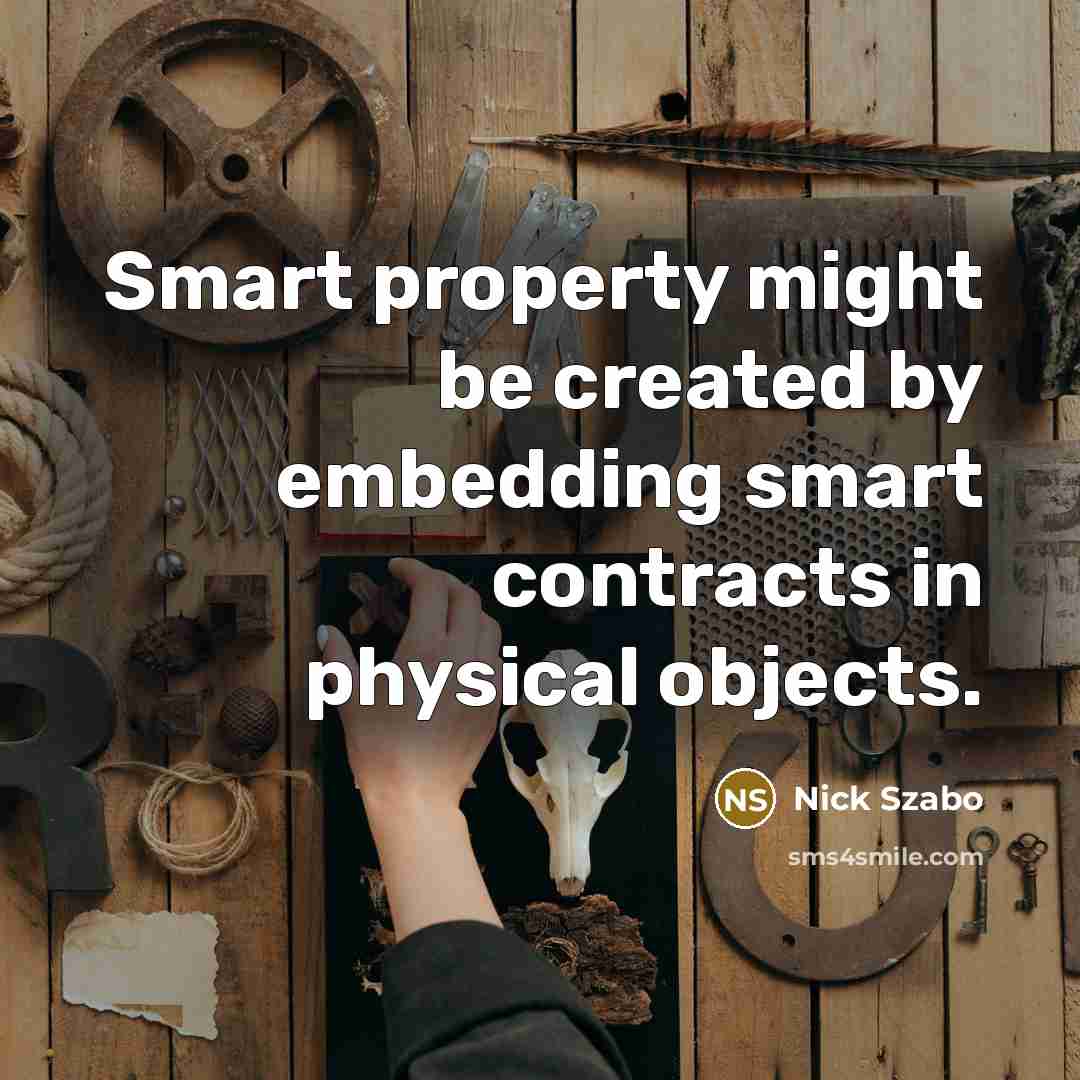 “Smart property might be created by embedding smart contracts in physical objects.” quote by Nick Szabo