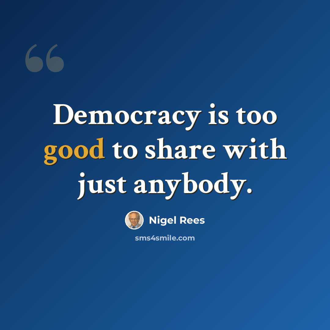 “Democracy is too good to share with just anybody.” quote by Nigel Rees