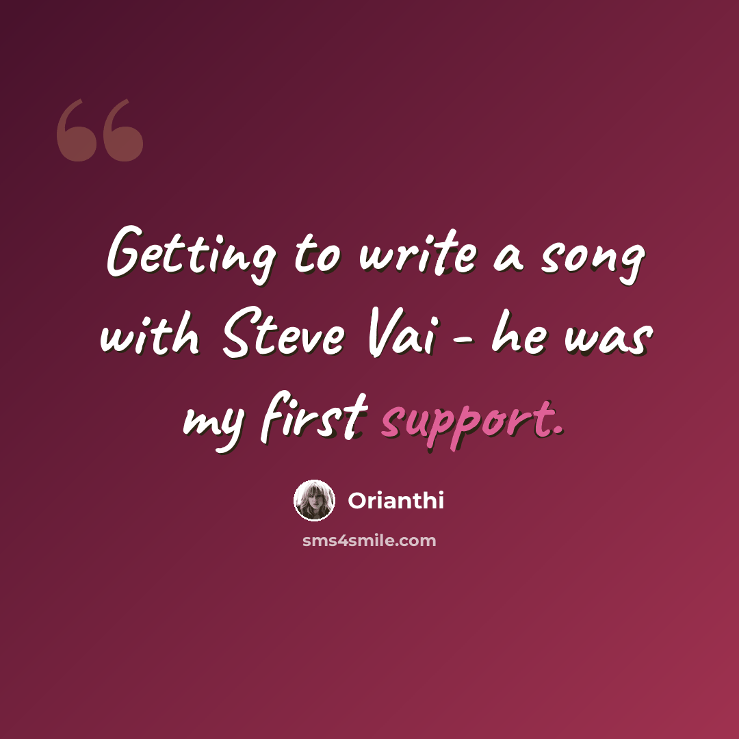 “Getting to write a song with Steve Vai - he was my first support.” quote by Orianthi