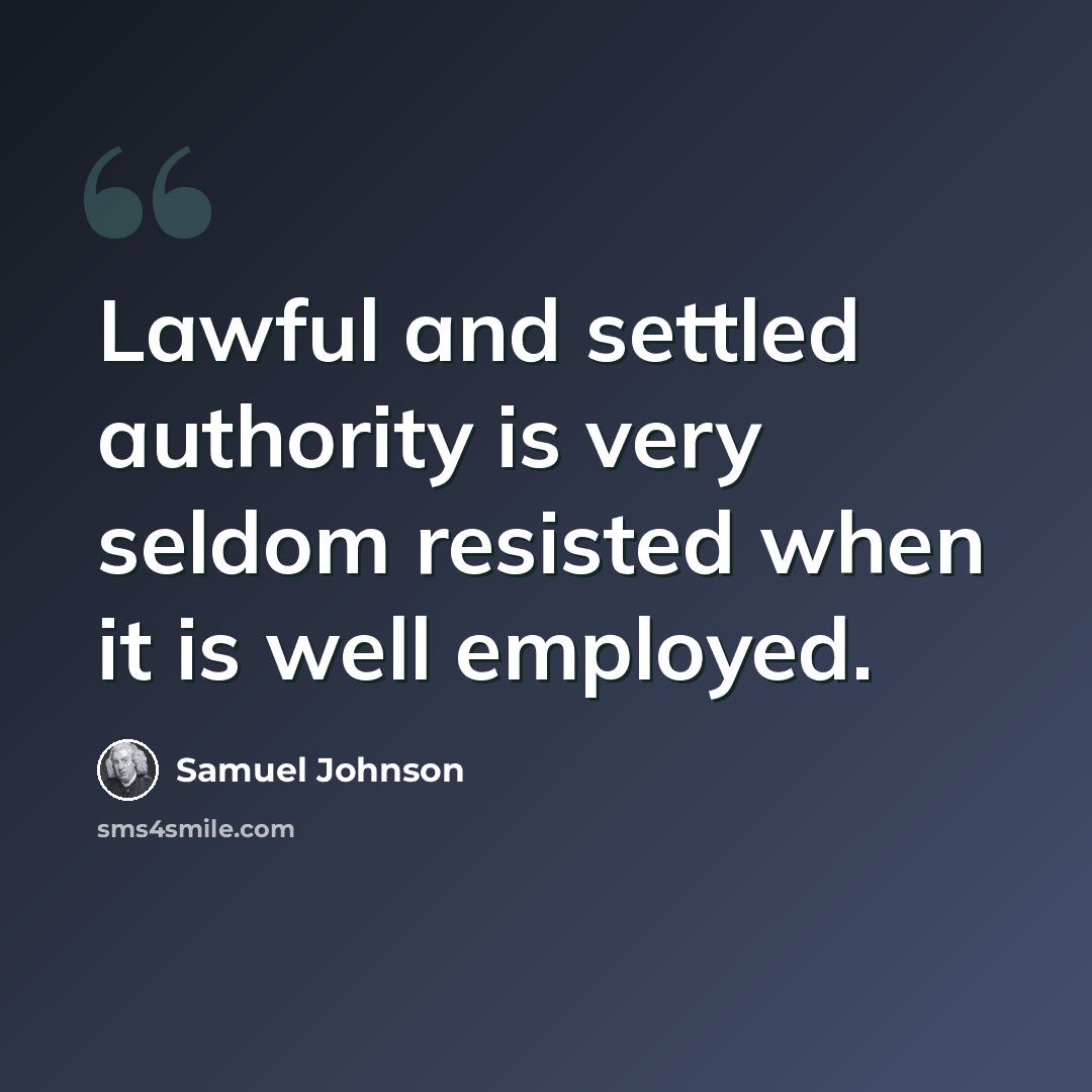“Lawful and settled authority is very seldom resisted when it is well employed.” quote by Samuel Johnson