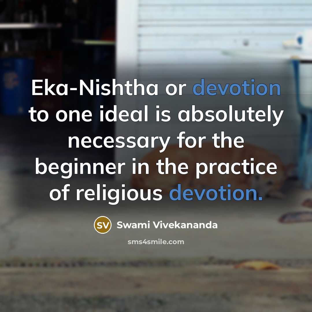 “Eka-Nishtha or devotion to one ideal is absolutely necessary for the beginner in the practice of religious devotion.” quote by Swami Vivekananda