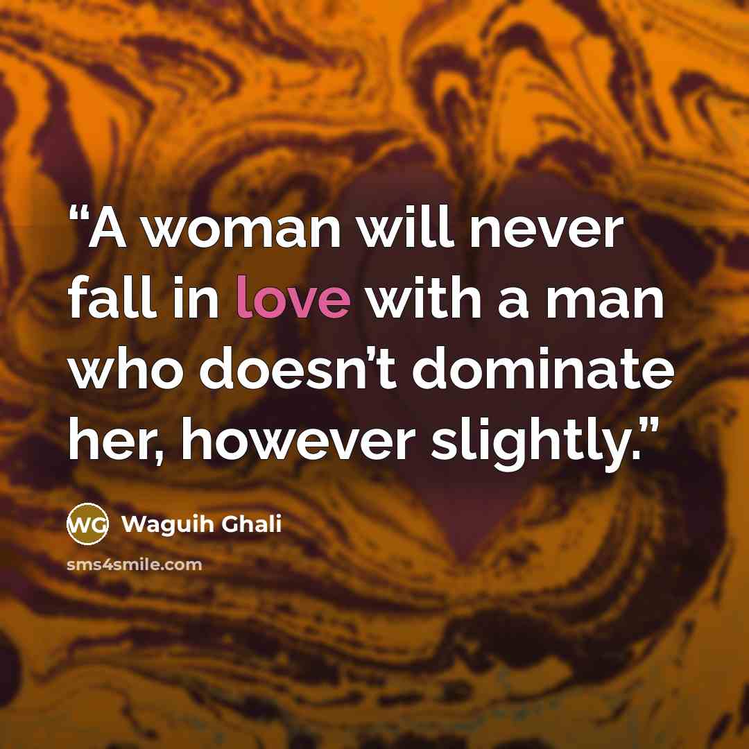 “A woman will never fall in love with a man who doesn’t dominate her, however slightly.” quote by Waguih Ghali