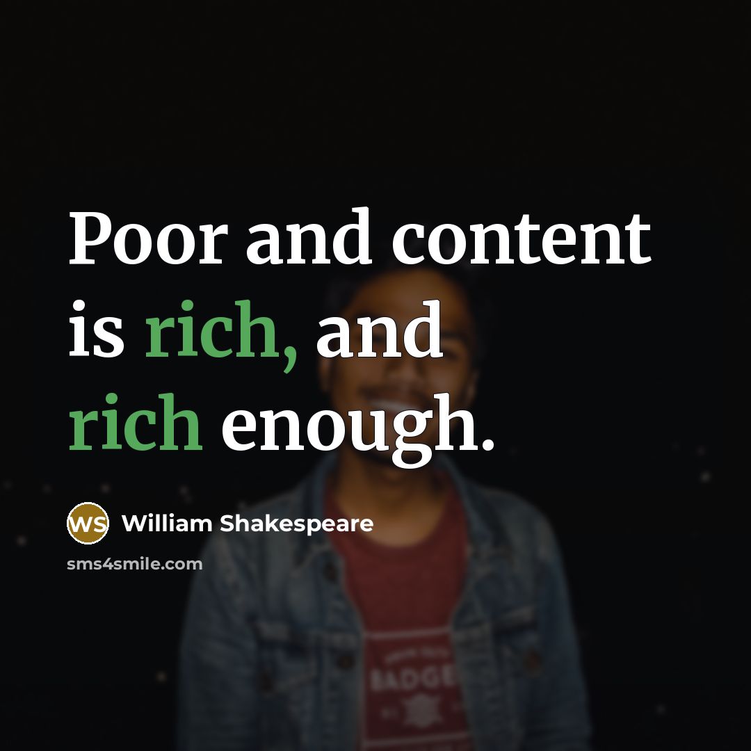 “Poor and content is rich, and rich enough.” quote by William Shakespeare