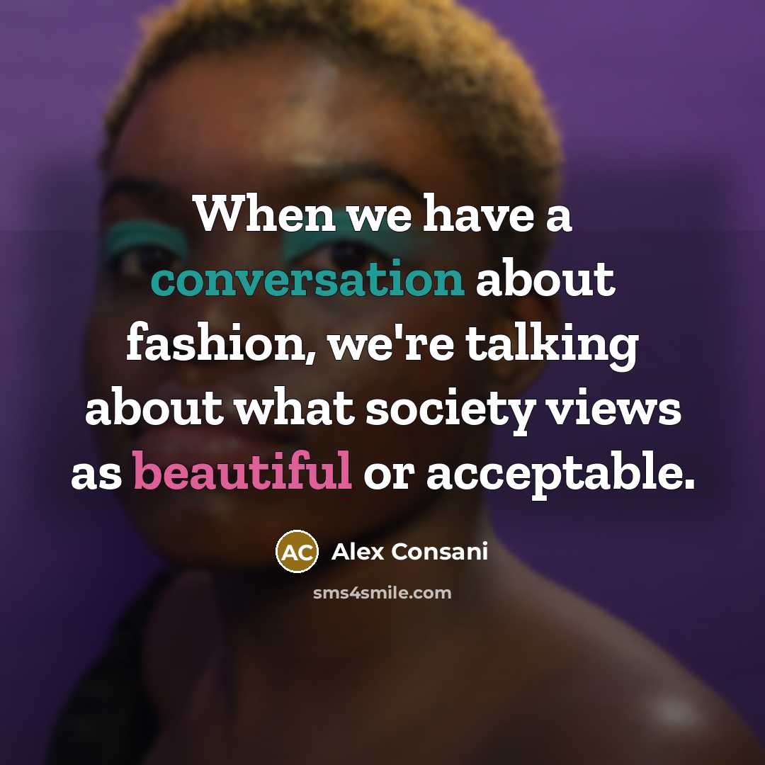 “When we have a conversation about fashion, we're talking about what society views as beautiful or acceptable.” quote by Alex Consani