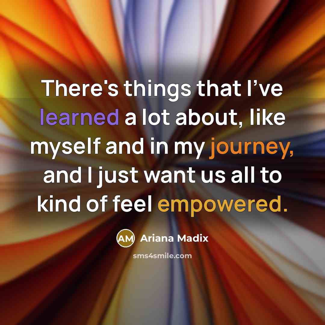 “There's things that I've learned a lot about, like myself and in my journey, and I just want us all to kind of feel empowered.” quote by Ariana Madix
