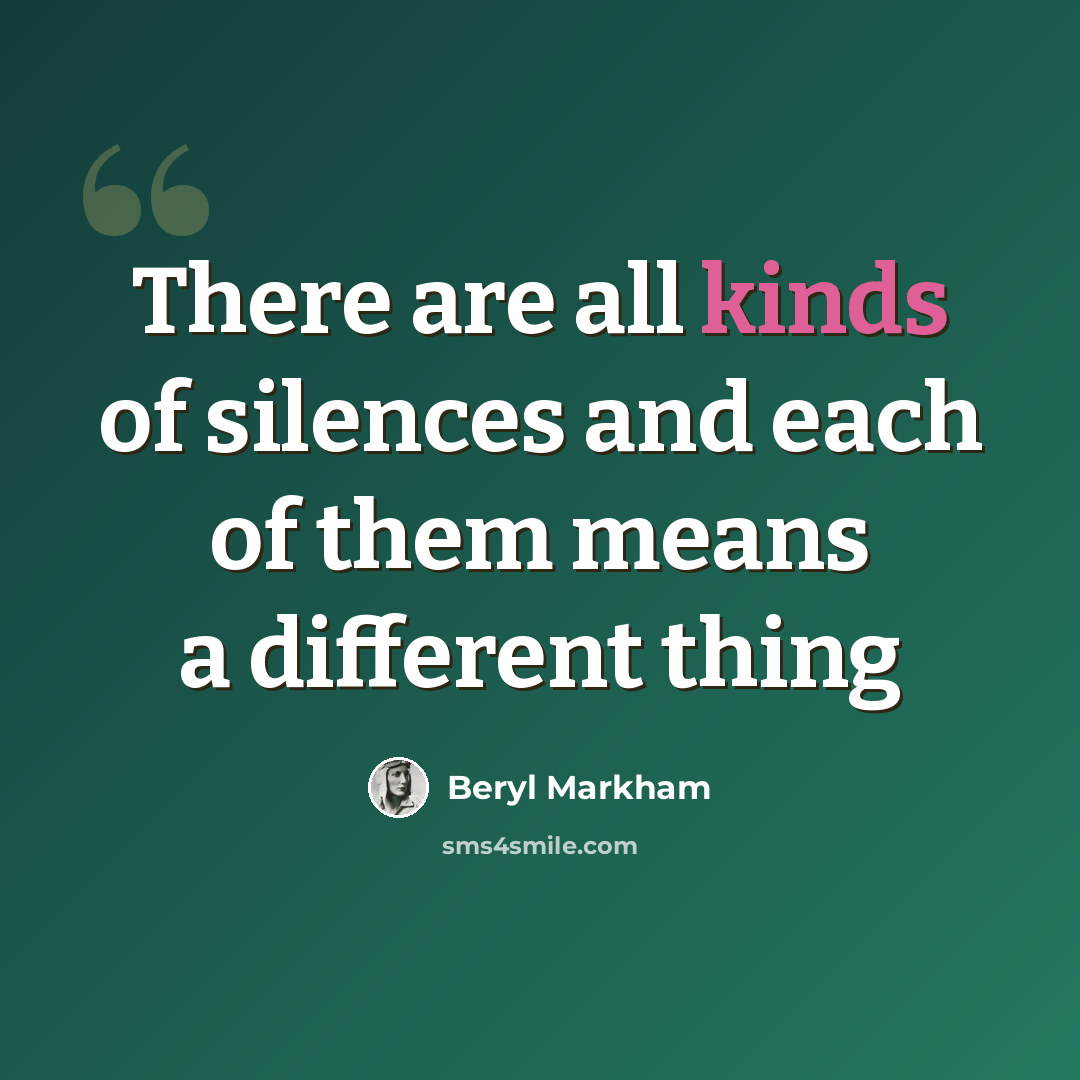 “There are all kinds of silences and each of them means a different thing” quote by Beryl Markham