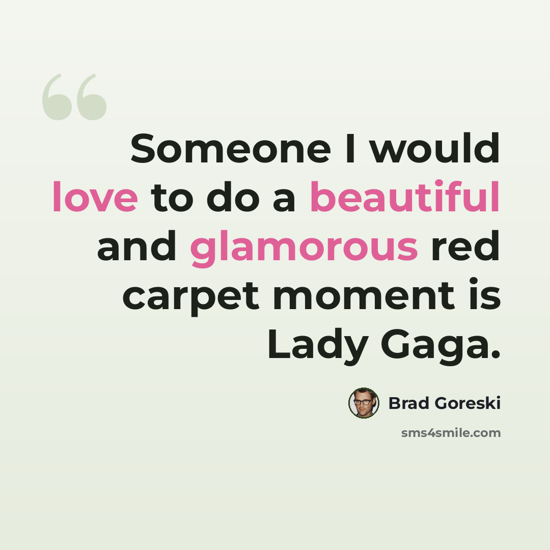 “Someone I would love to do a beautiful and glamorous red carpet moment is Lady Gaga.” quote by Brad Goreski
