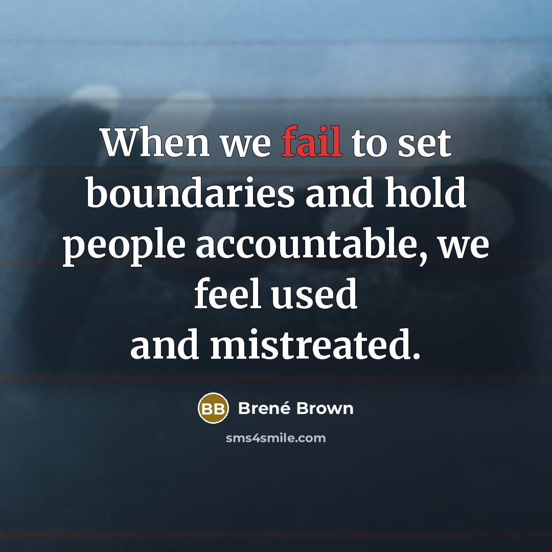 “When we fail to set boundaries and hold people accountable, we feel used and mistreated.” quote by Brené Brown