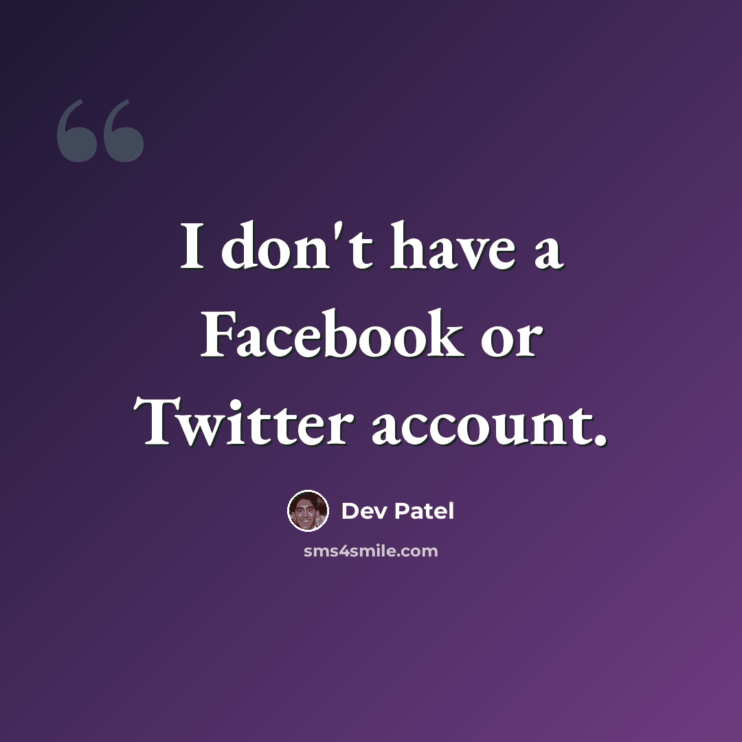 “I don't have a Facebook or Twitter account.” quote by Dev Patel