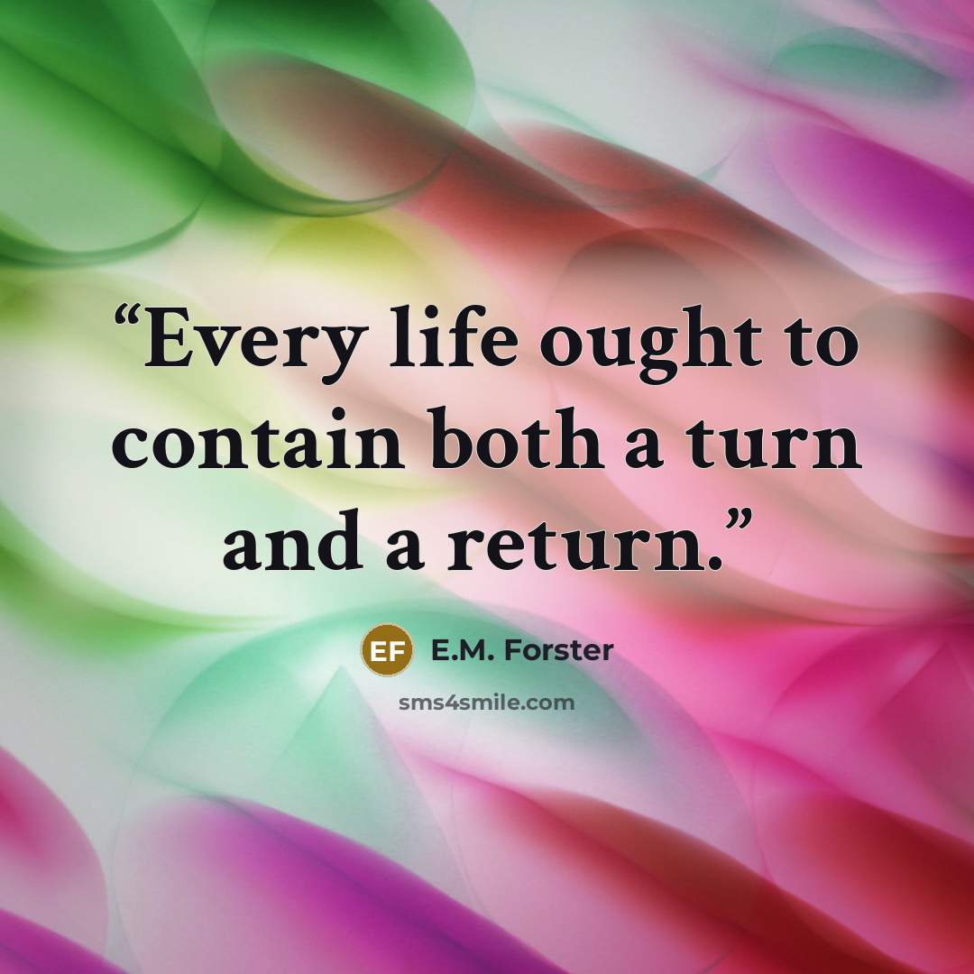 “Every life ought to contain both a turn and a return.” quote by E.M. Forster