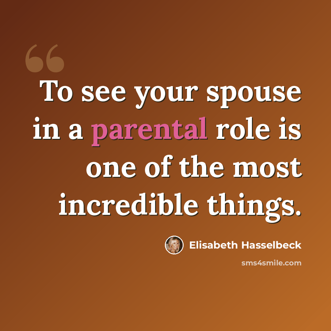 “To see your spouse in a parental role is one of the most incredible things.” quote by Elisabeth Hasselbeck