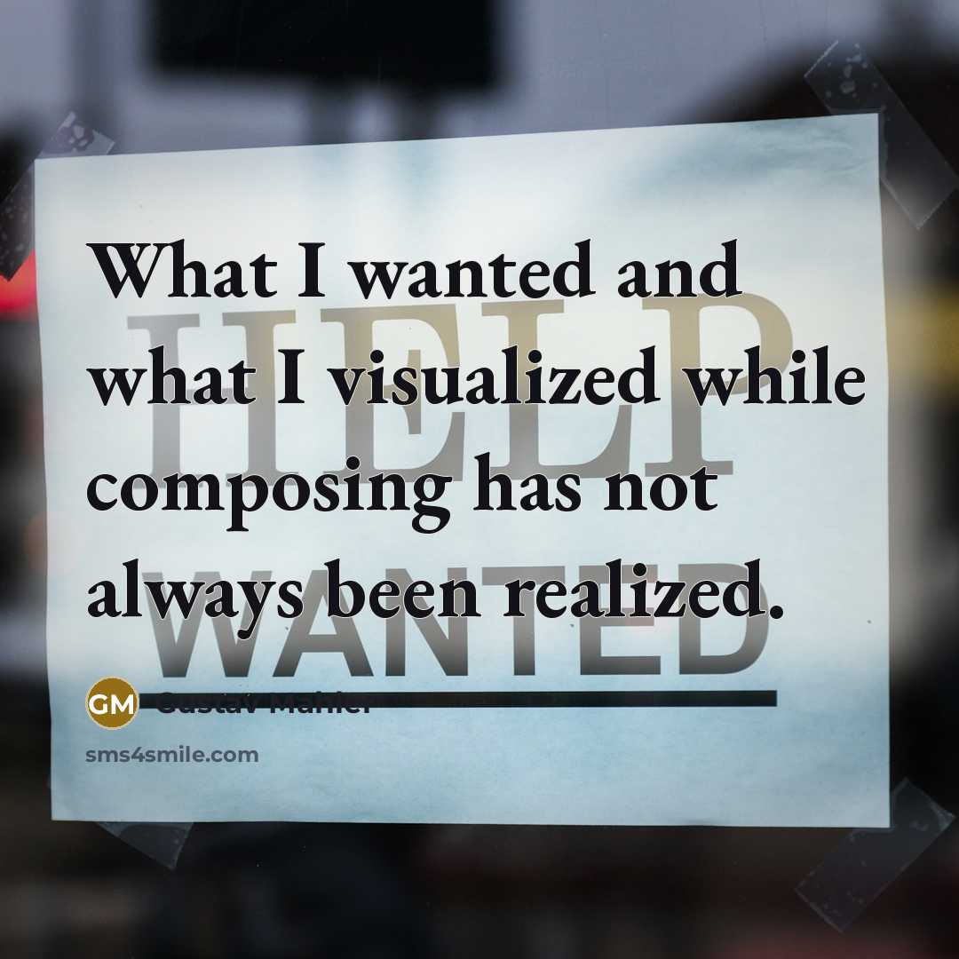“What I wanted and what I visualized while composing has not always been realized.” quote by Gustav Mahler