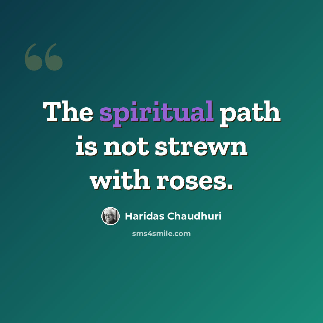 “The spiritual path is not strewn with roses.” quote by Haridas Chaudhuri