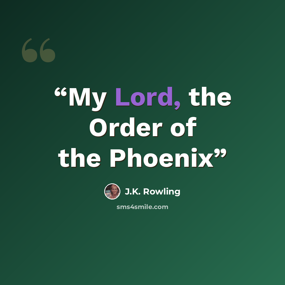 “My Lord, the Order of the Phoenix” quote by J.K. Rowling