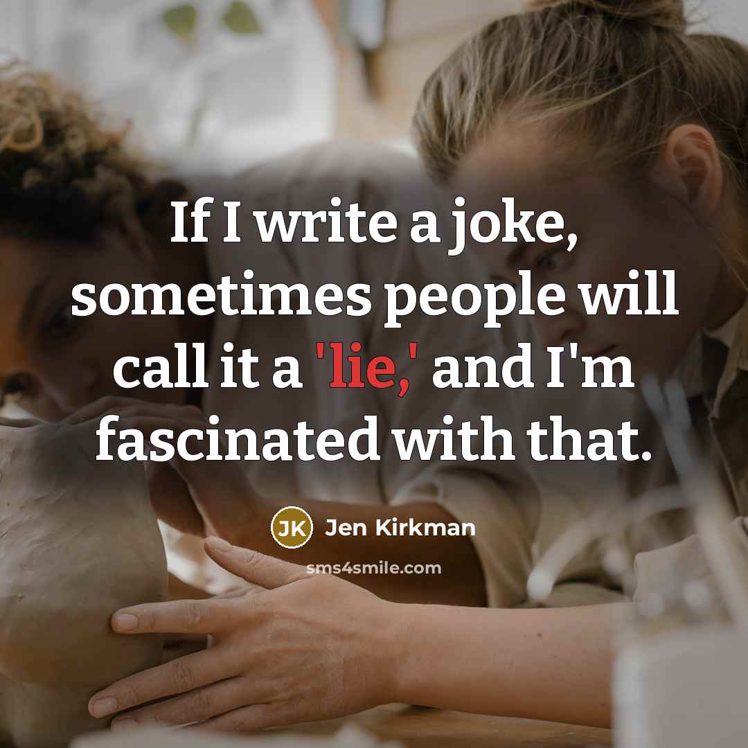 “If I write a joke, sometimes people will call it a 'lie,' and I'm fascinated with that.” quote by Jen Kirkman