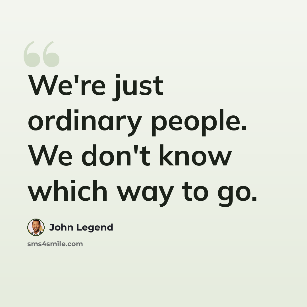 “We're just ordinary people. We don't know which way to go.” quote by John Legend