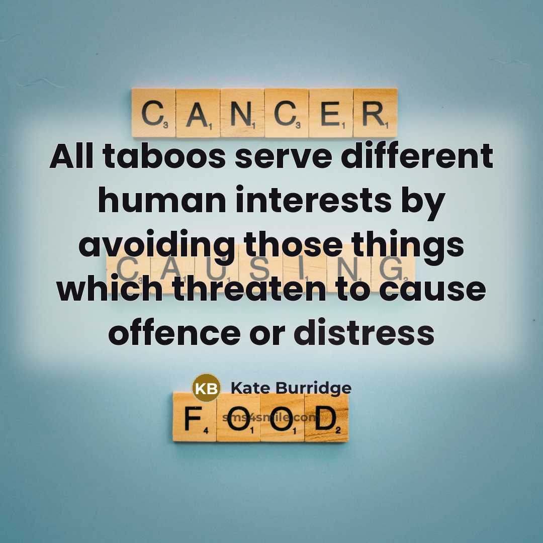 “All taboos serve different human interests by avoiding those things which threaten to cause offence or distress” quote by Kate Burridge