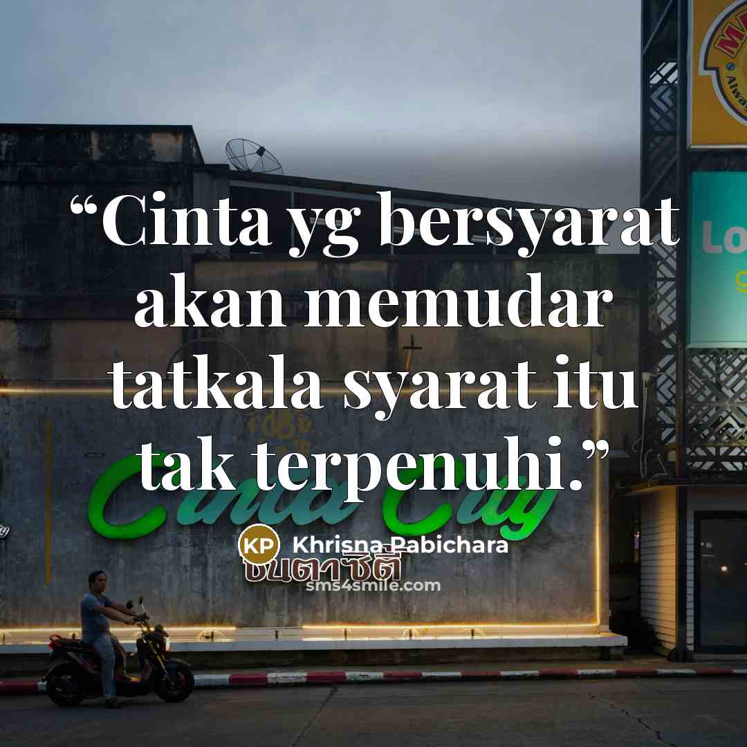 “Cinta yg bersyarat akan memudar tatkala syarat itu tak terpenuhi.” quote by Khrisna Pabichara