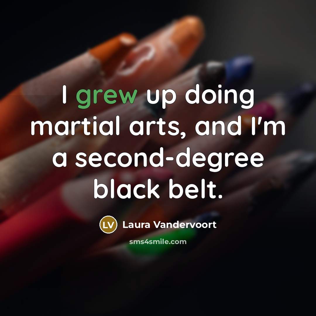 “I grew up doing martial arts, and I'm a second-degree black belt.” quote by Laura Vandervoort