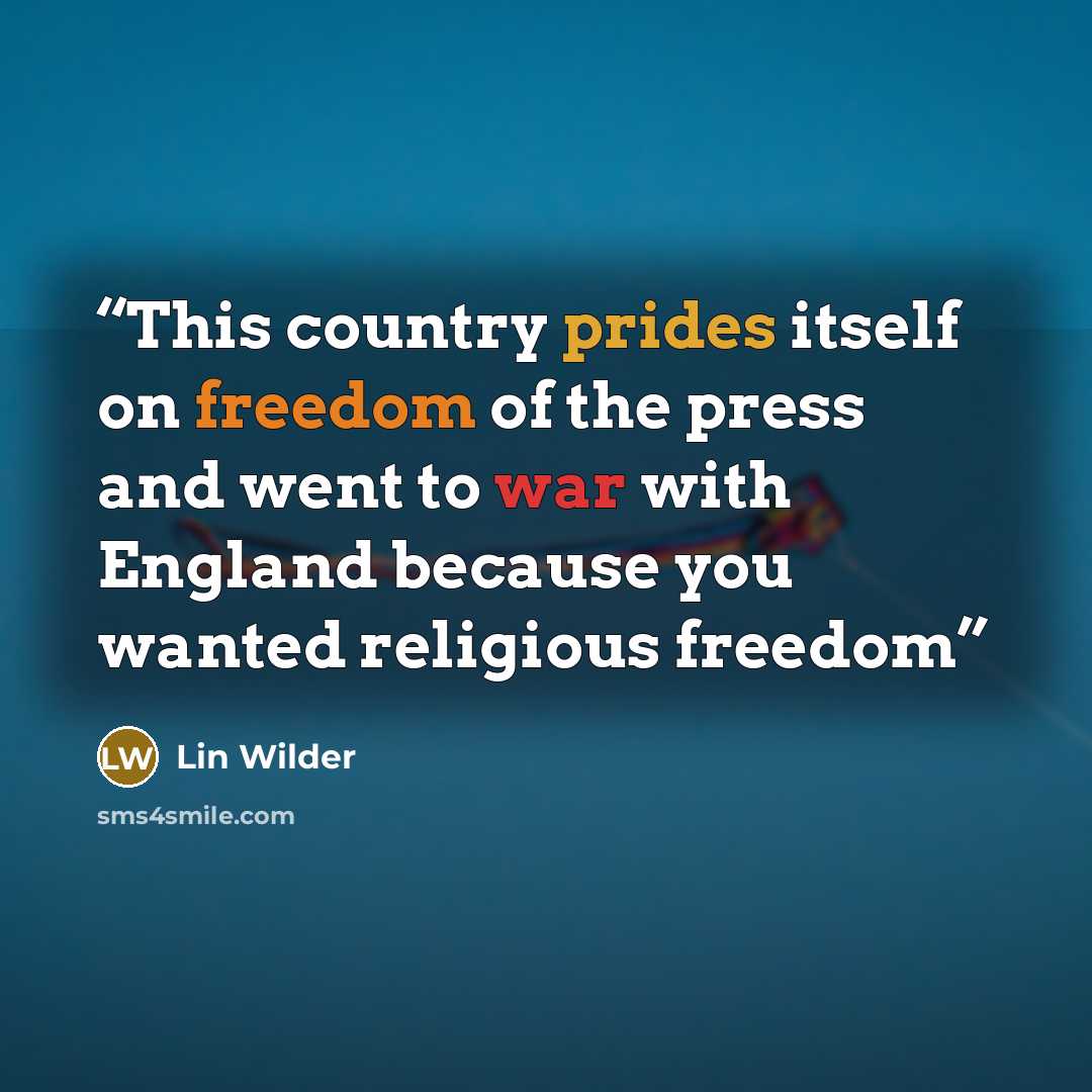 “This country prides itself on freedom of the press and went to war with England because you wanted religious freedom” quote by Lin Wilder
