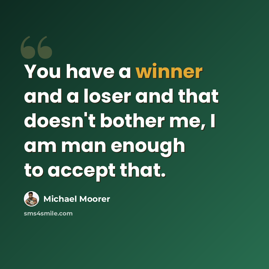 “You have a winner and a loser and that doesn't bother me, I am man enough to accept that.” quote by Michael Moorer