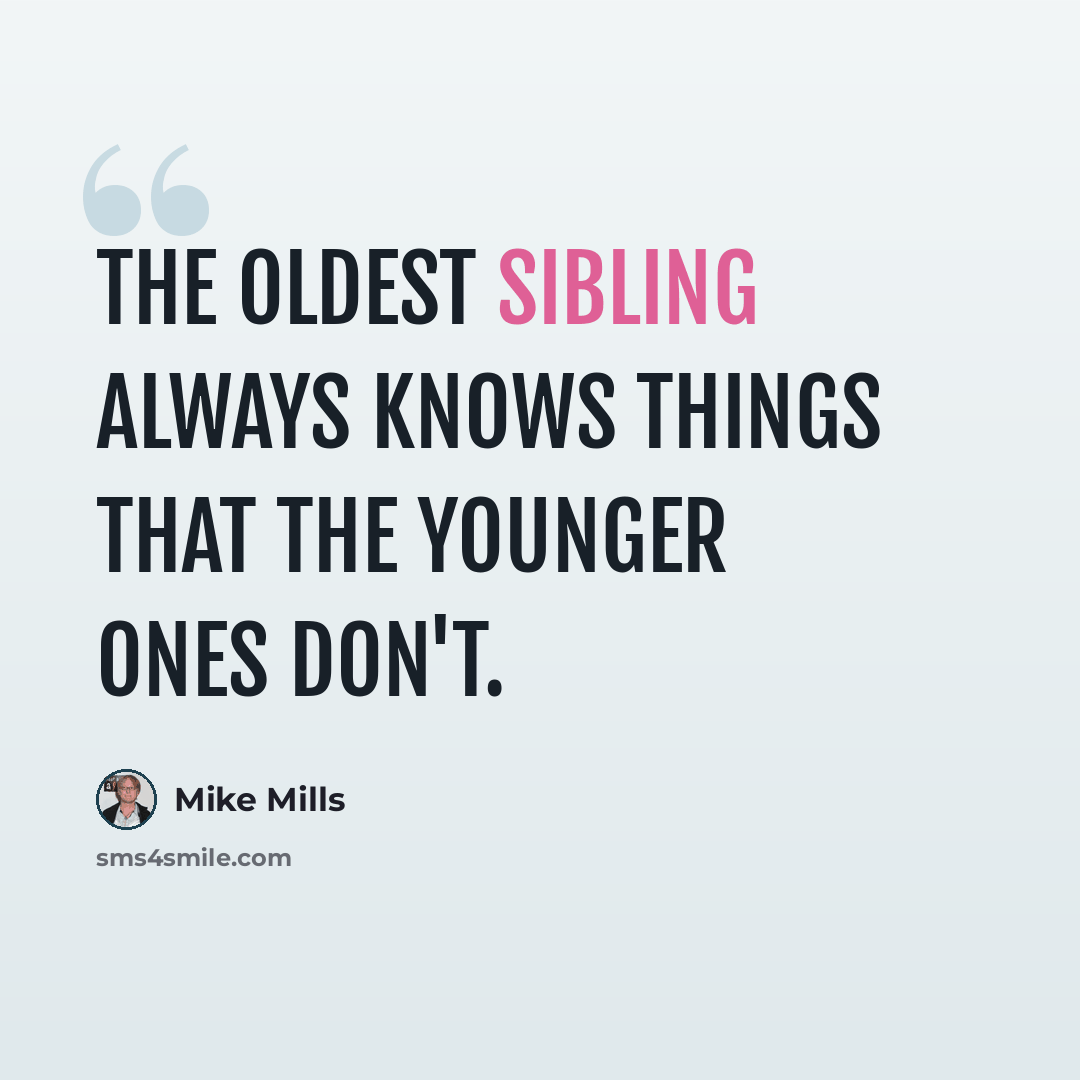 “The oldest sibling always knows things that the younger ones don't.” quote by Mike Mills