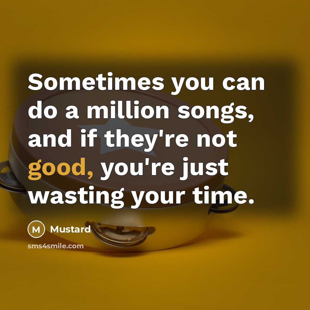 “Sometimes you can do a million songs, and if they're not good, you're just wasting your time.” quote by Mustard