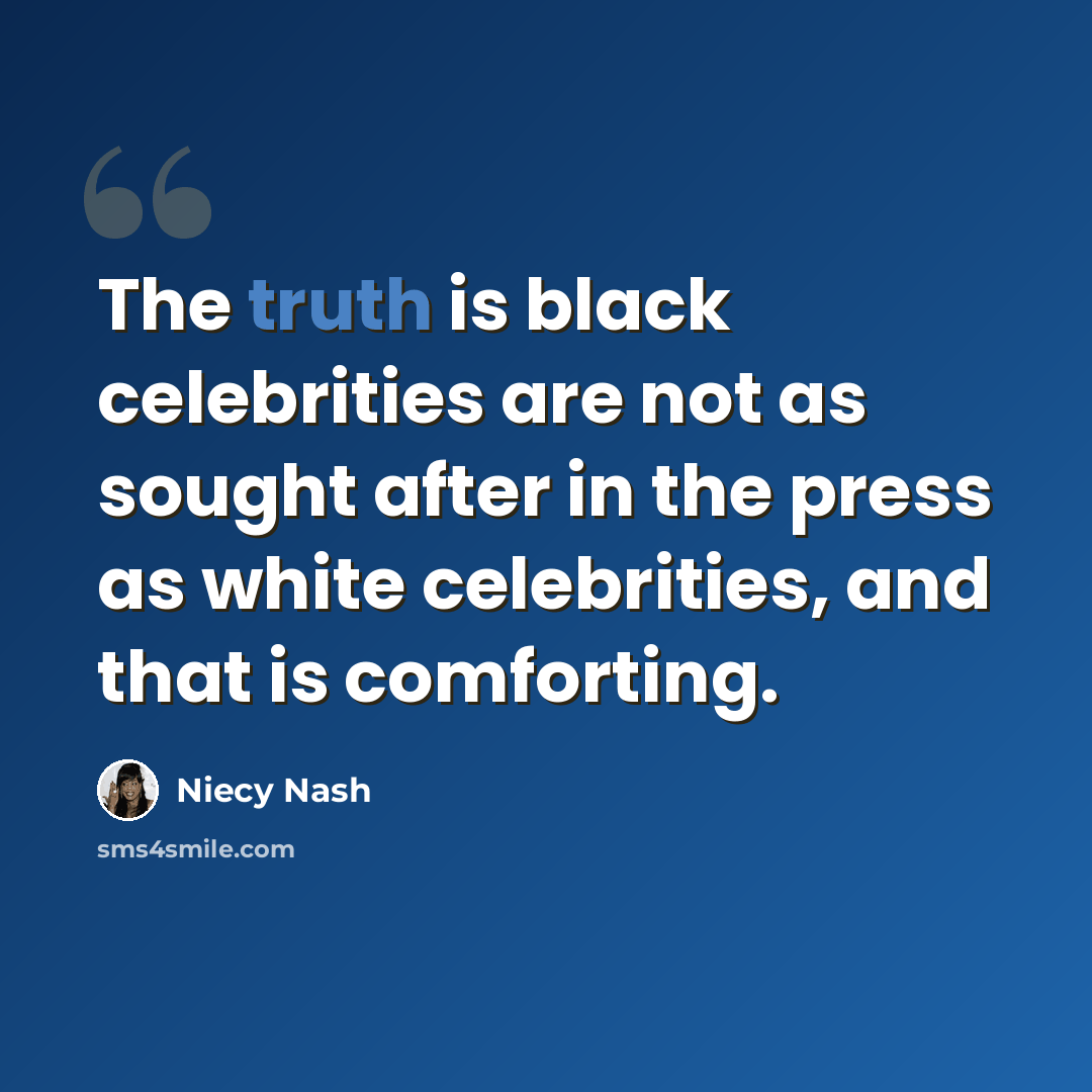 “The truth is black celebrities are not as sought after in the press as white celebrities, and that is comforting.” quote by Niecy Nash