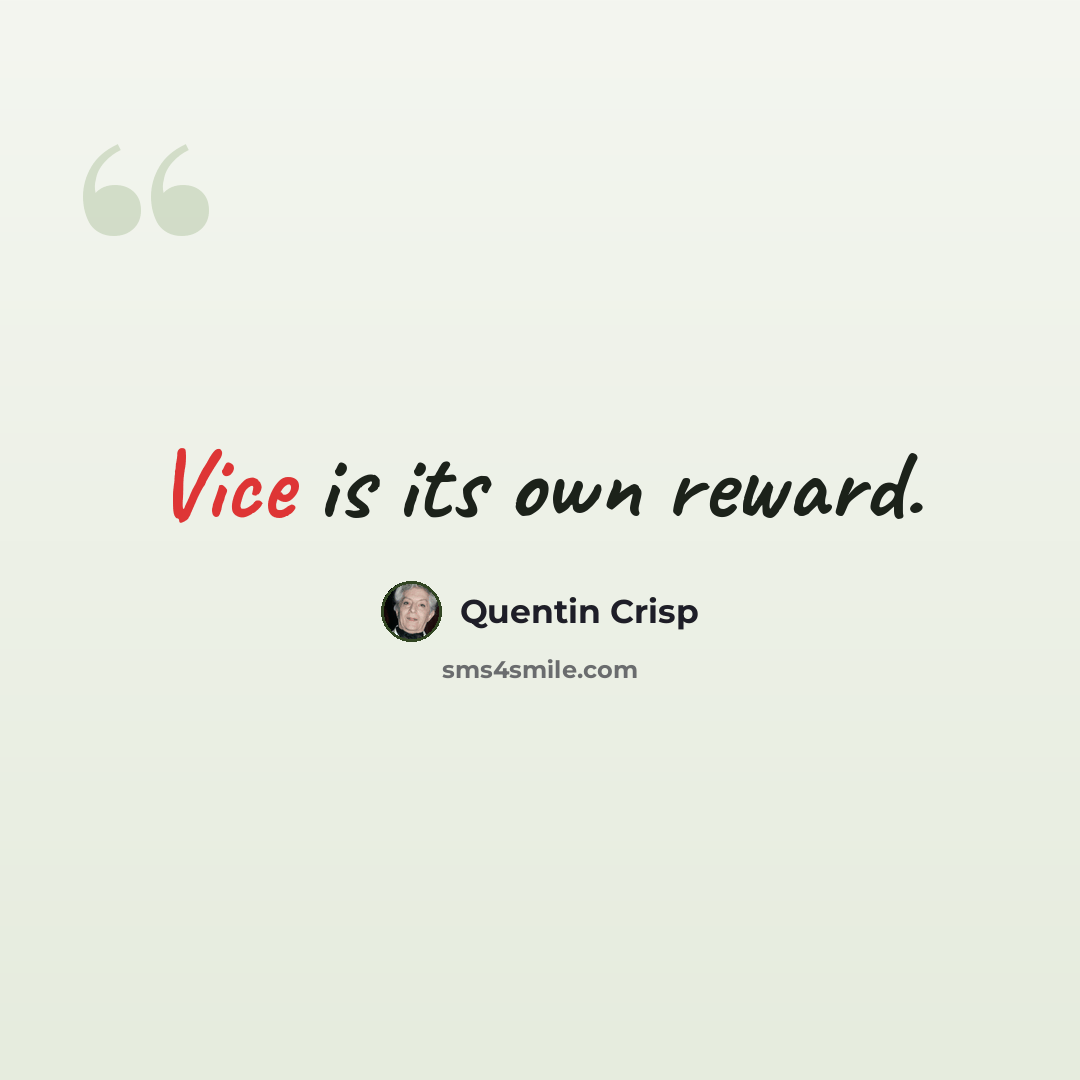 “Vice is its own reward.” quote by Quentin Crisp
