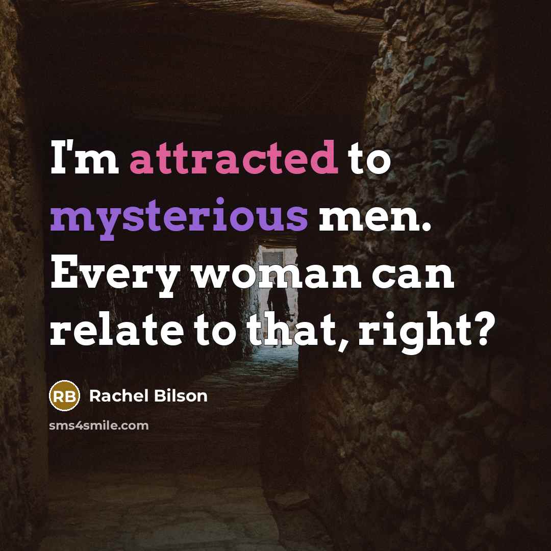 “I'm attracted to mysterious men. Every woman can relate to that, right?” quote by Rachel Bilson
