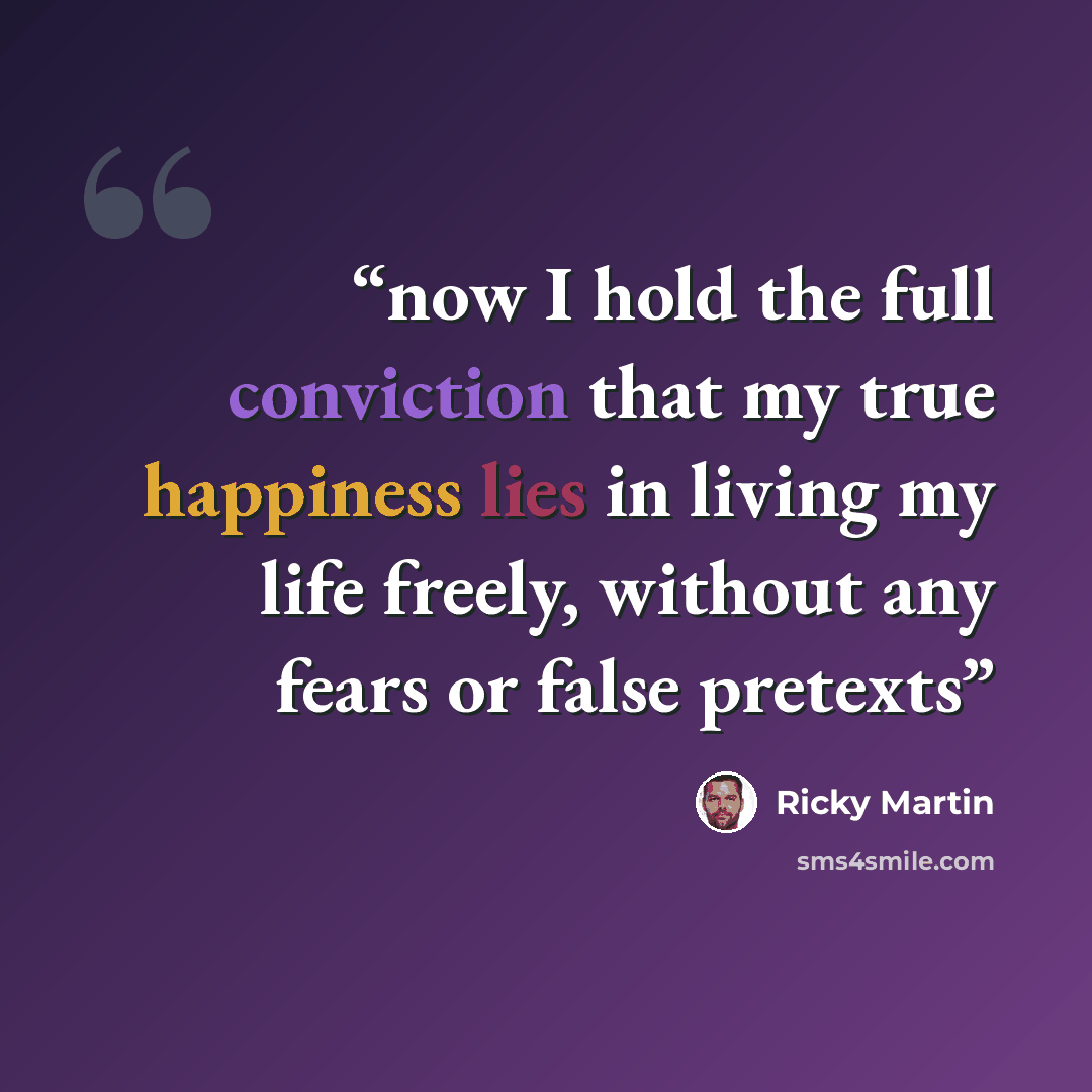 “now I hold the full conviction that my true happiness lies in living my life freely, without any fears or false pretexts” quote by Ricky Martin