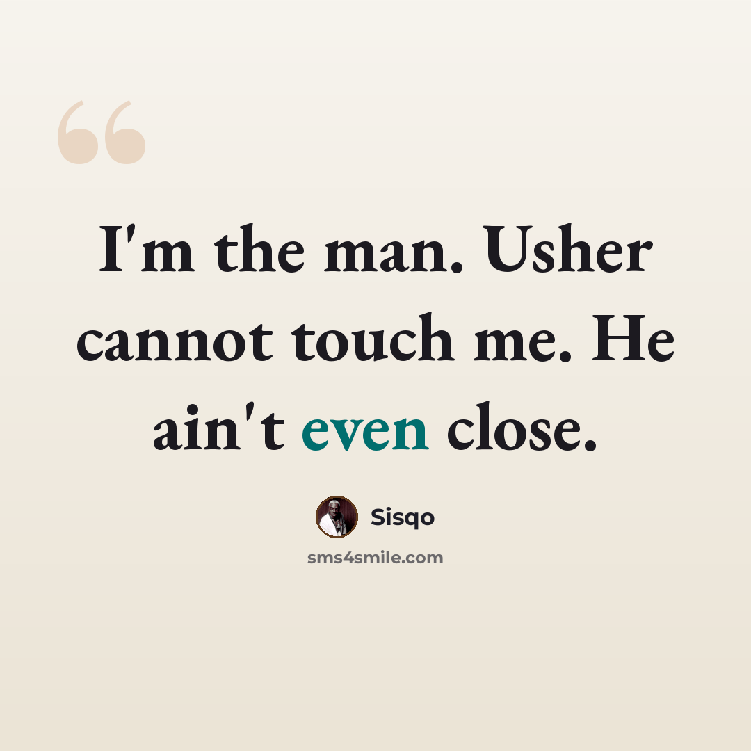 “I'm the man. Usher cannot touch me. He ain't even close.” quote by Sisqo