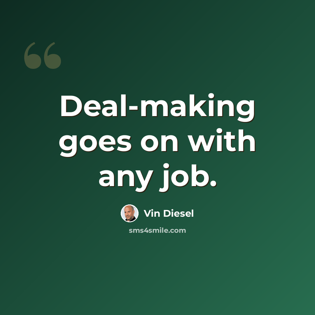 “Deal-making goes on with any job.” quote by Vin Diesel