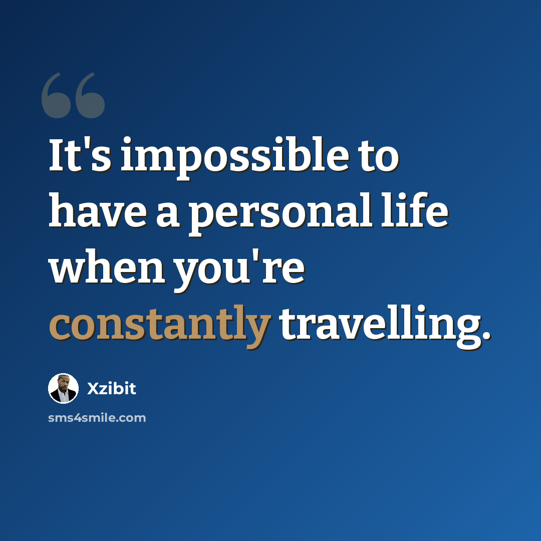 “It's impossible to have a personal life when you're constantly travelling.” quote by Xzibit