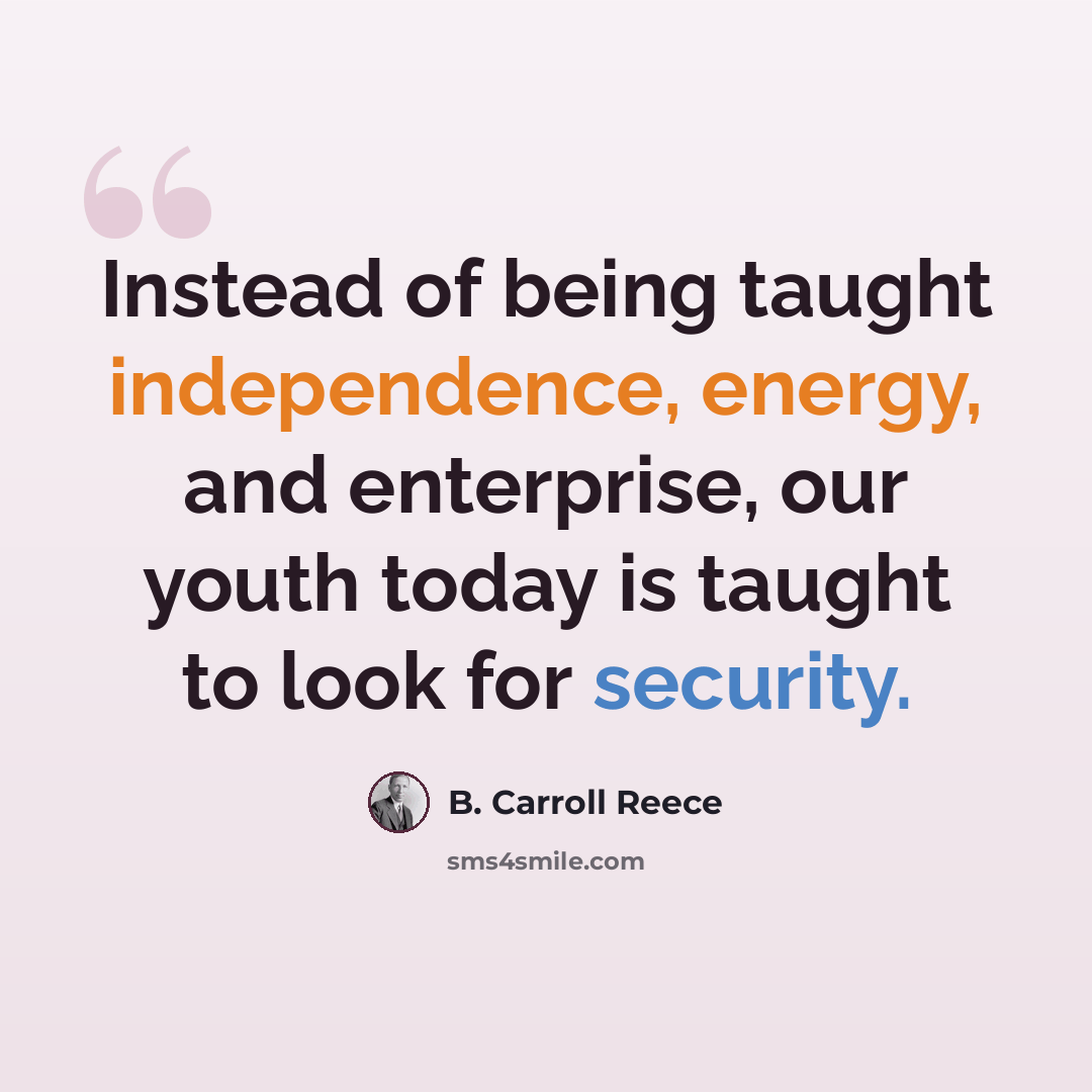 “Instead of being taught independence, energy, and enterprise, our youth today is taught to look for security.” quote by B. Carroll Reece