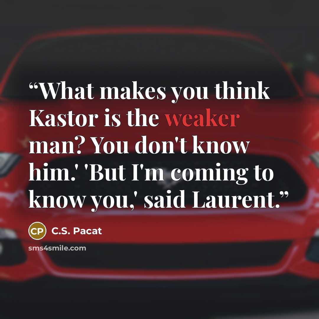“What makes you think Kastor is the weaker man? You don't know him.' 'But I'm coming to know you,' said Laurent.” quote by C.S. Pacat