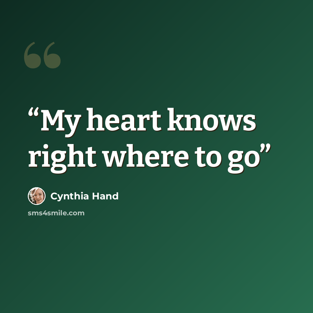 “My heart knows right where to go” quote by Cynthia Hand