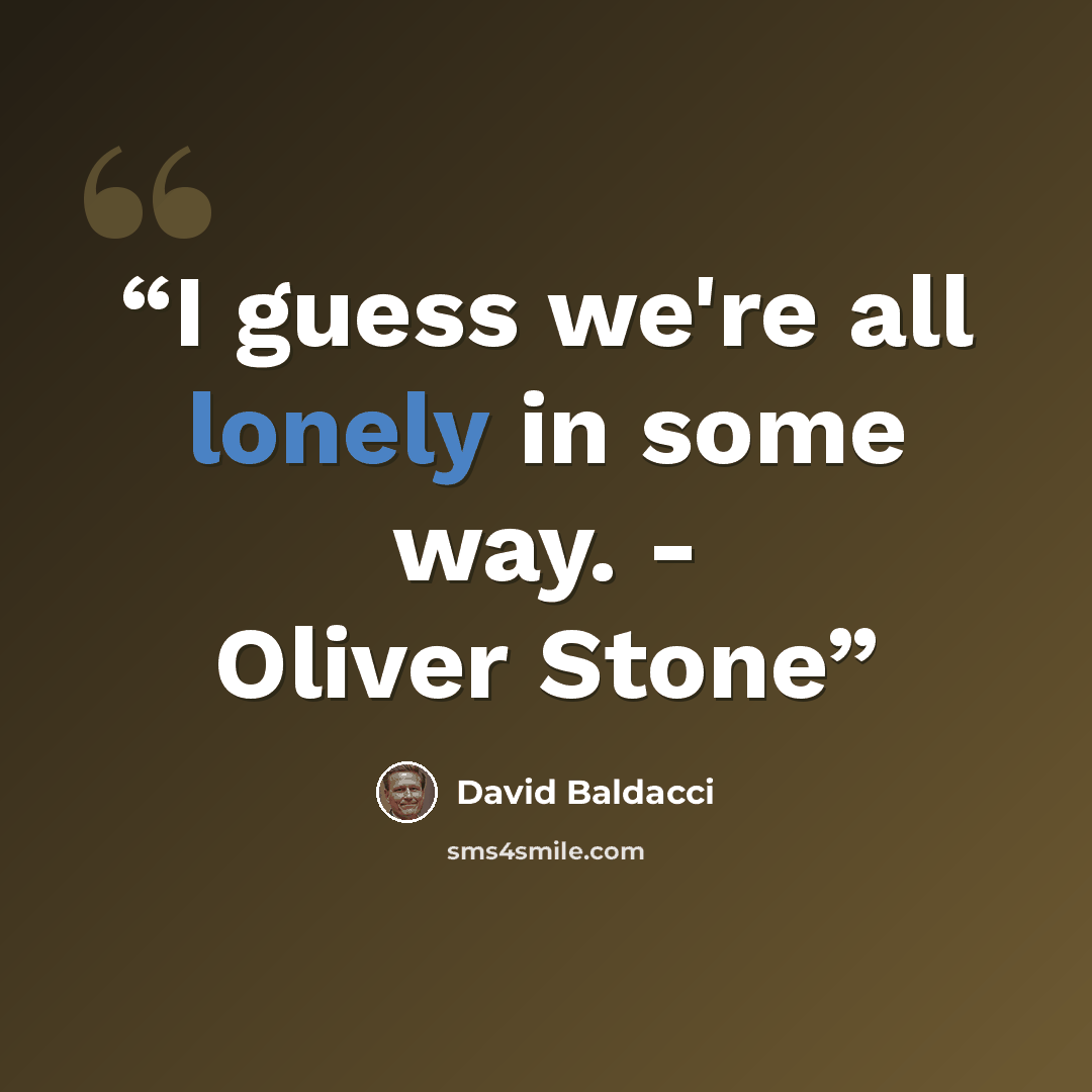 “I guess we're all lonely in some way. - Oliver Stone” quote by David Baldacci