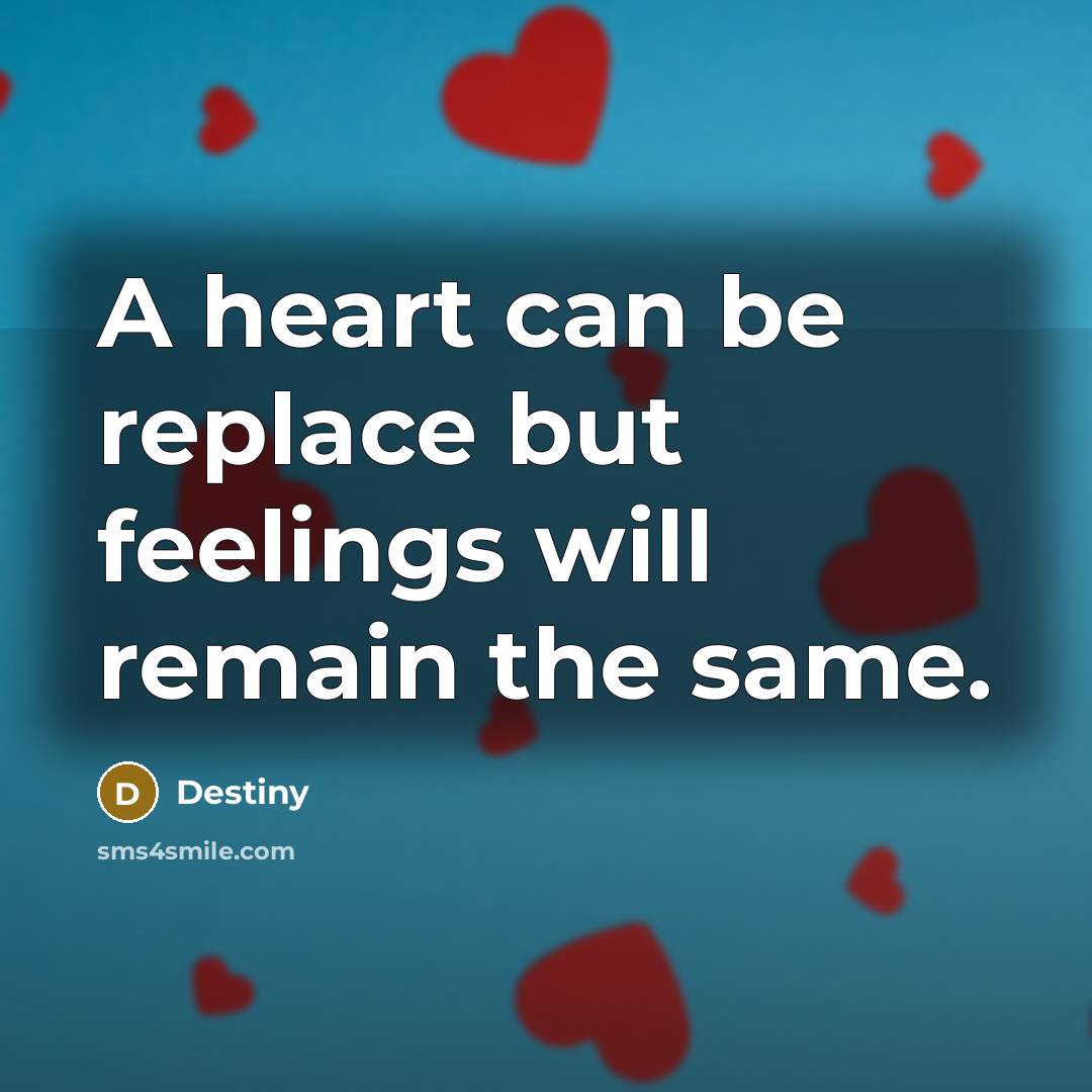 “A heart can be replace but feelings will remain the same.” quote by Destiny
