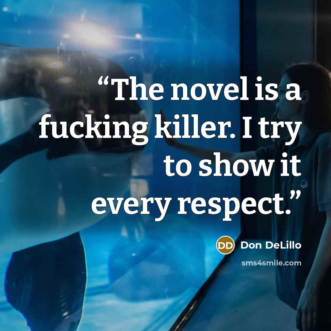 “The novel is a fucking killer. I try to show it every respect.” quote by Don DeLillo