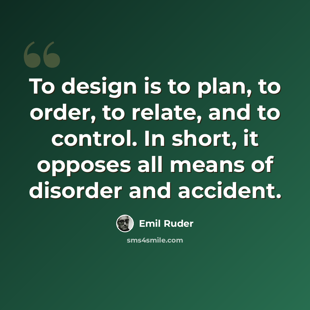 “To design is to plan, to order, to relate, and to control. In short, it opposes all means of disorder and accident.” quote by Emil Ruder