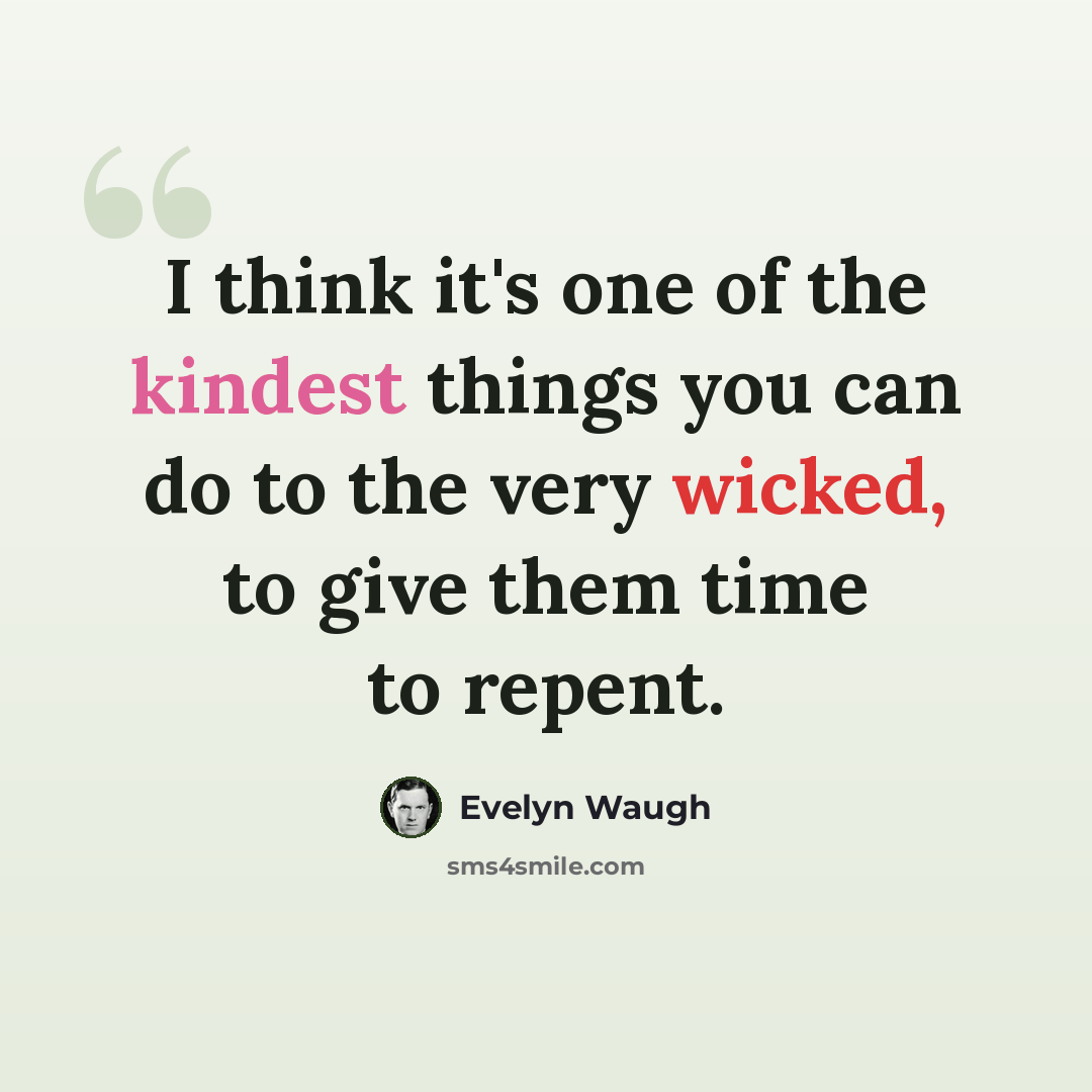 “I think it's one of the kindest things you can do to the very wicked, to give them time to repent.” quote by Evelyn Waugh