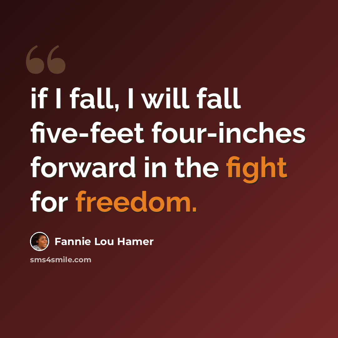 “if I fall, I will fall five-feet four-inches forward in the fight for freedom.” quote by Fannie Lou Hamer