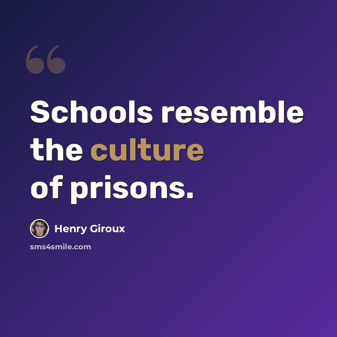 “Schools resemble the culture of prisons.” quote by Henry Giroux