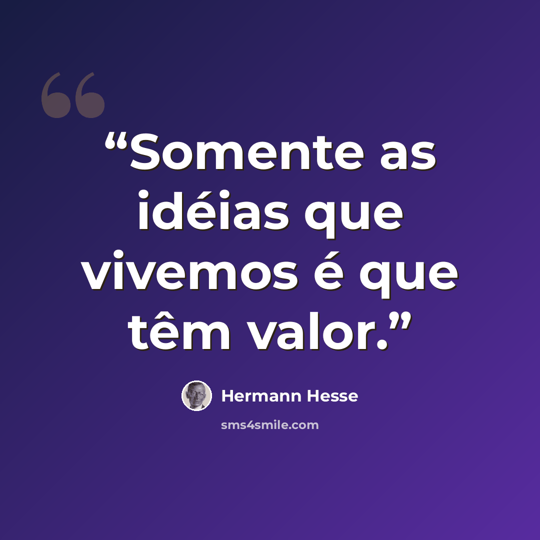 “Somente as idéias que vivemos é que têm valor.” quote by Hermann Hesse