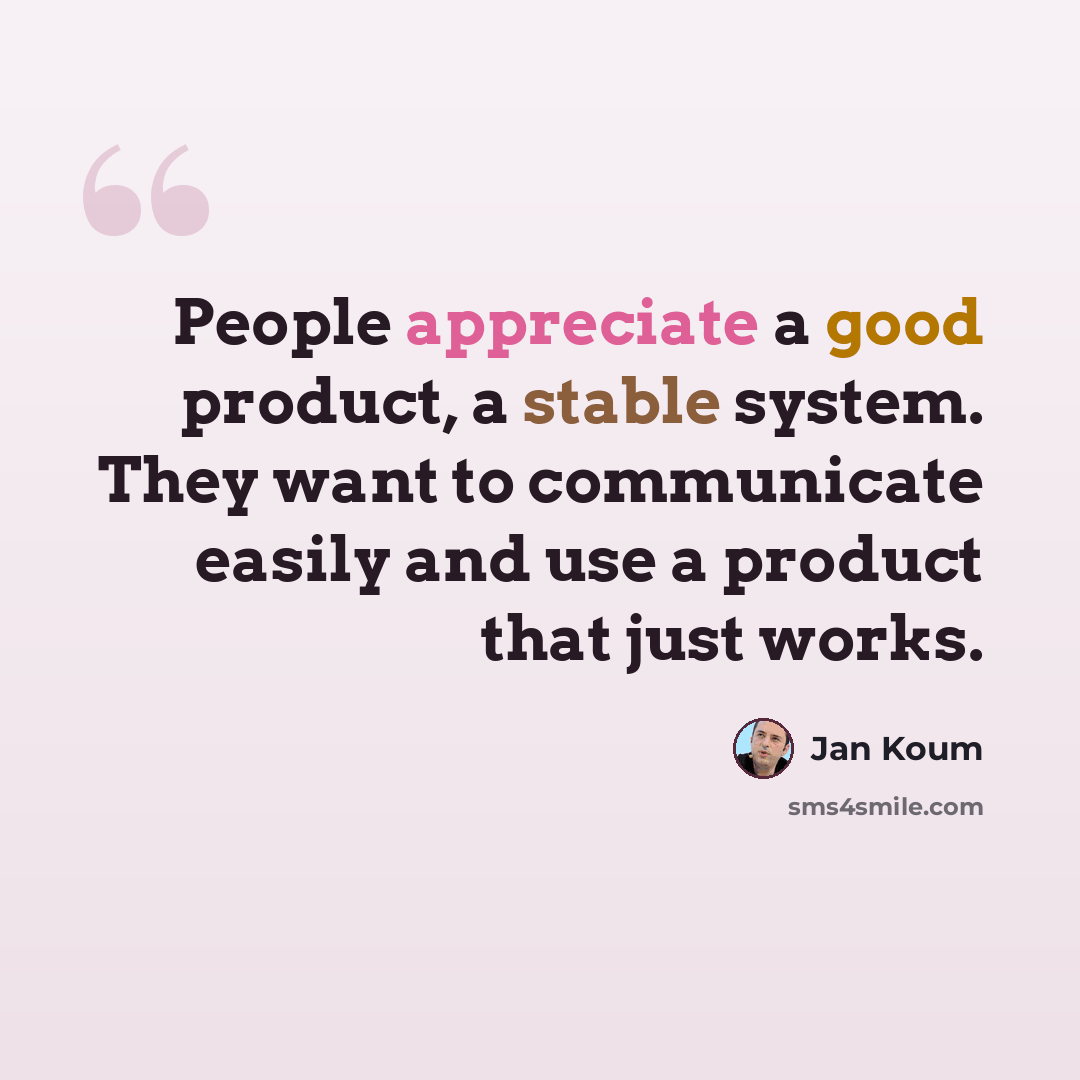“People appreciate a good product, a stable system. They want to communicate easily and use a product that just works.” quote by Jan Koum