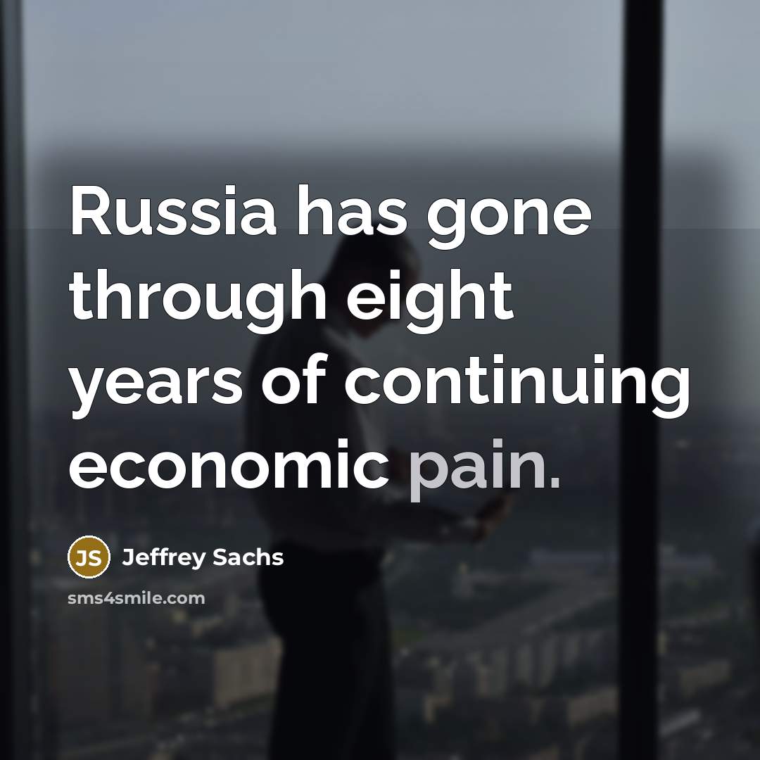 “Russia has gone through eight years of continuing economic pain.” quote by Jeffrey Sachs