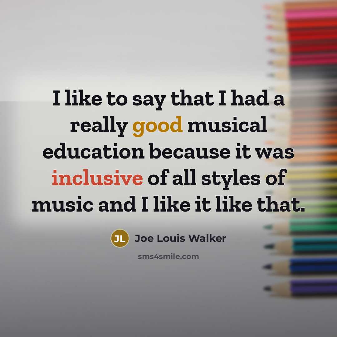 “I like to say that I had a really good musical education because it was inclusive of all styles of music and I like it like that.” quote by Joe Louis Walker