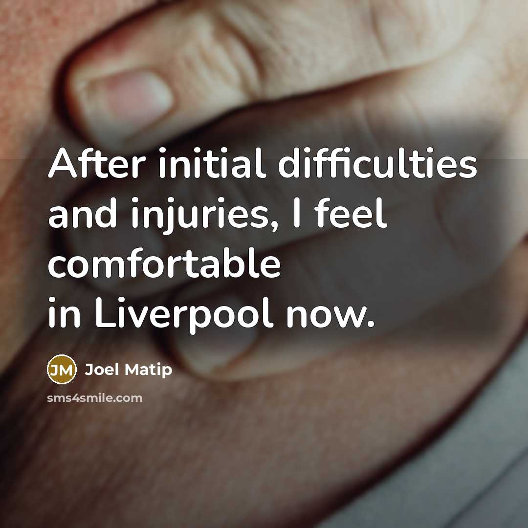 “After initial difficulties and injuries, I feel comfortable in Liverpool now.” quote by Joel Matip